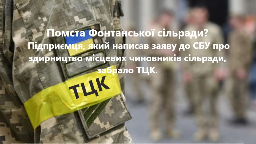 Помста Фонтанської сільради? Підприємця, який написав заяву до СБУ про здирництво місцевих чиновників сільради, забрало ТЦК.